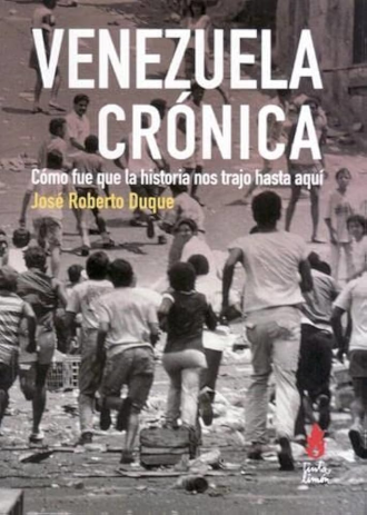 Venezuela crónica. Cómo fue que la historia nos trajo hasta aquí
