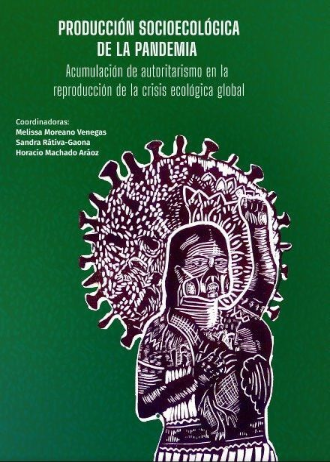 Producción socioecológica de la pandemia. Acumulación de autoritarismo en la reproducción de la crisis ecológica global