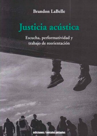 Justicia acústica. Escucha, performatividad y trabajo de reorientación